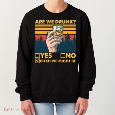 Are We Drunk? Yes No B*tch We Might Be Women's Sweatshirt