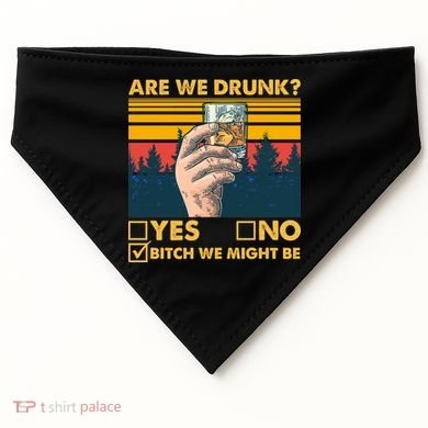 Are We Drunk? Yes No B*tch We Might Be USA-Made Doggie Bandana