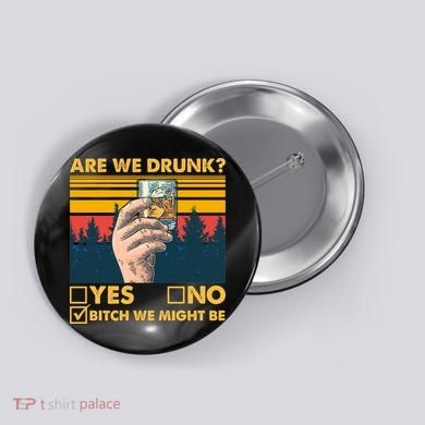 Are We Drunk? Yes No B*tch We Might Be Button