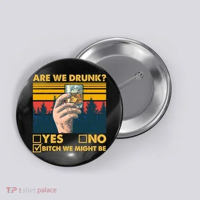 Are We Drunk? Yes No B*tch We Might Be Button