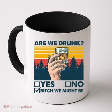 Are We Drunk? Yes No B*tch We Might Be Coffee Mug