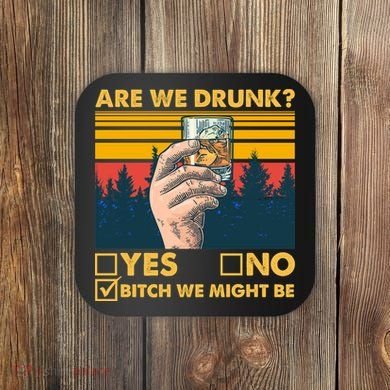 Are We Drunk? Yes No B*tch We Might Be Coaster
