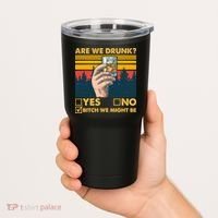 Are We Drunk? Yes No B*tch We Might Be Tumbler thumb 2