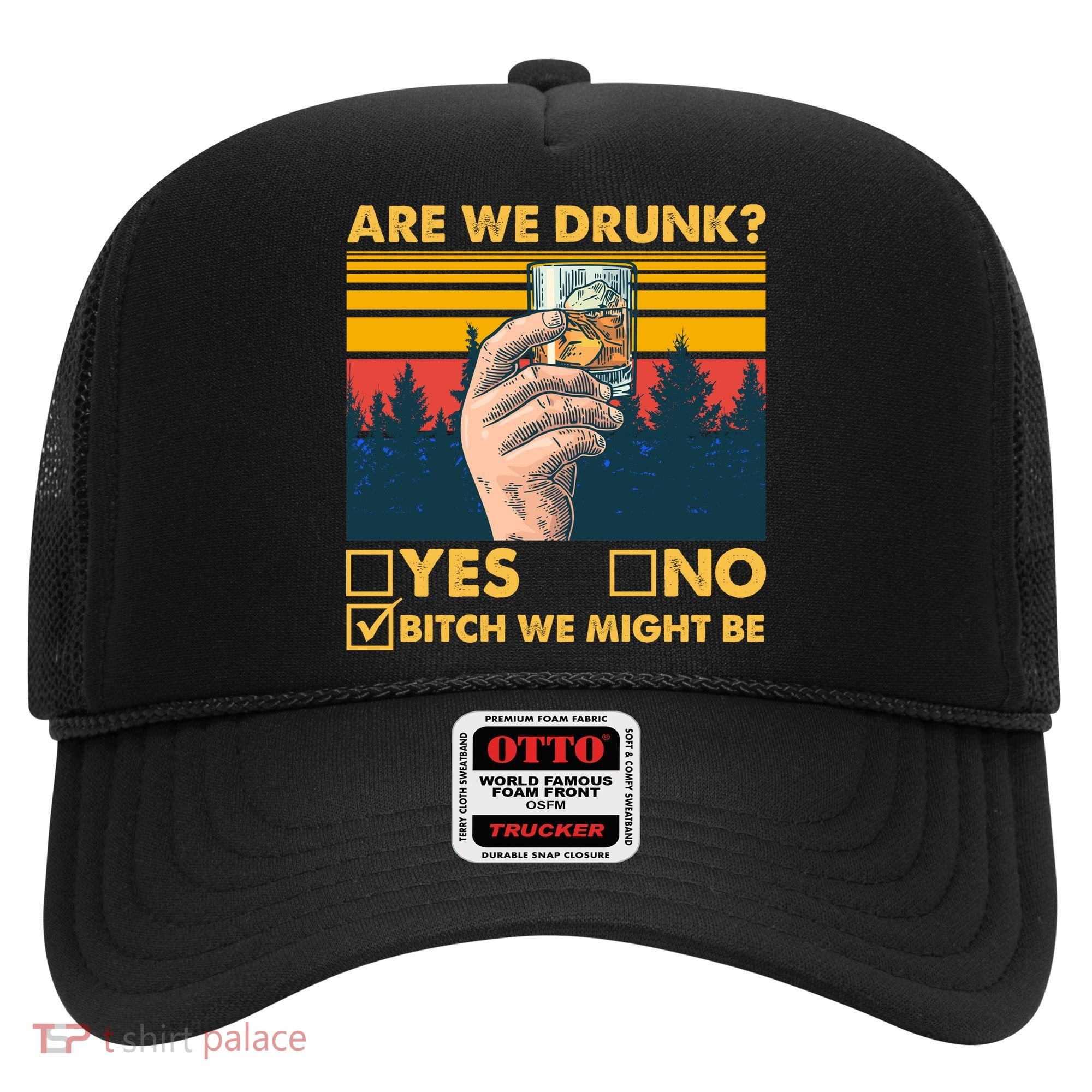 Are We Drunk? Yes No B*tch We Might Be Hat