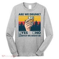 Are We Drunk? Yes No B*tch We Might Be Long Sleeve Shirt thumb 0