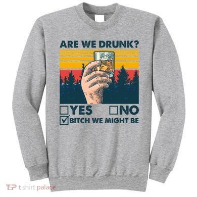 Are We Drunk? Yes No B*tch We Might Be Sweatshirt