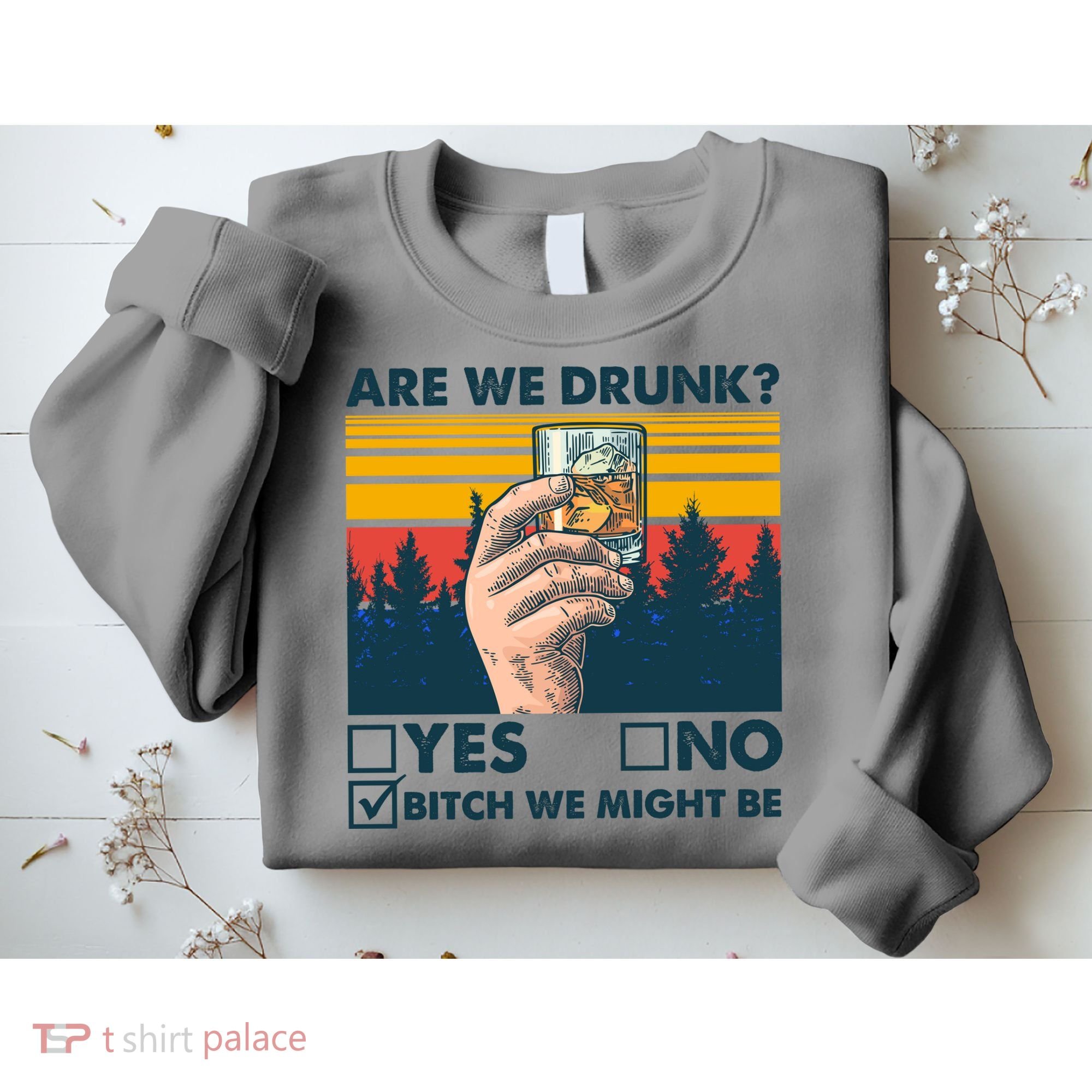 Are We Drunk? Yes No B*tch We Might Be Sweatshirt