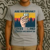 Are We Drunk? Yes No B*tch We Might Be T-Shirt thumb 3