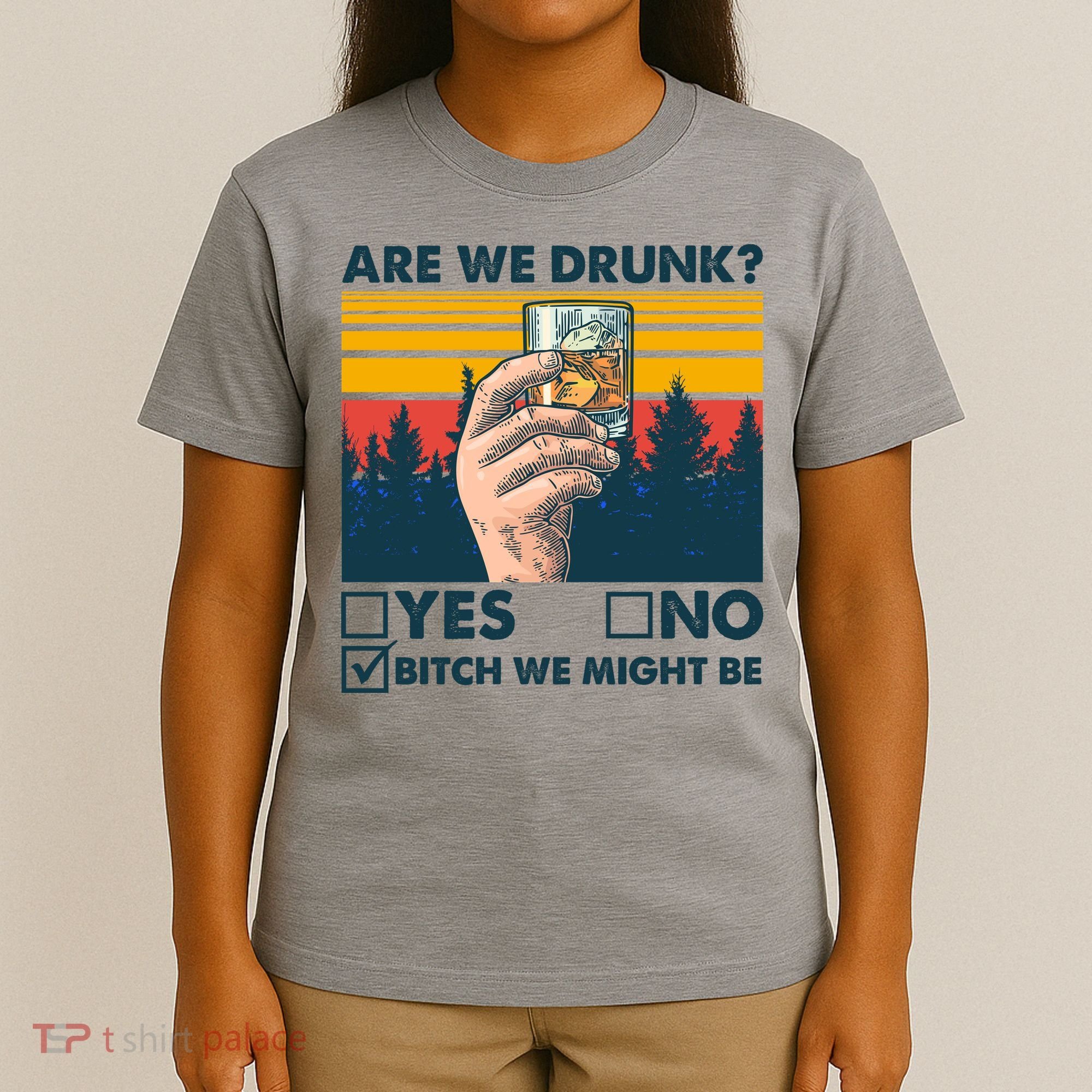 Are We Drunk? Yes No B*tch We Might Be T-Shirt