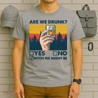 Are We Drunk? Yes No B*tch We Might Be T-Shirt thumb 6