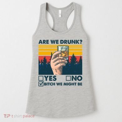 Are We Drunk? Yes No B*tch We Might Be Women's Tank Top
