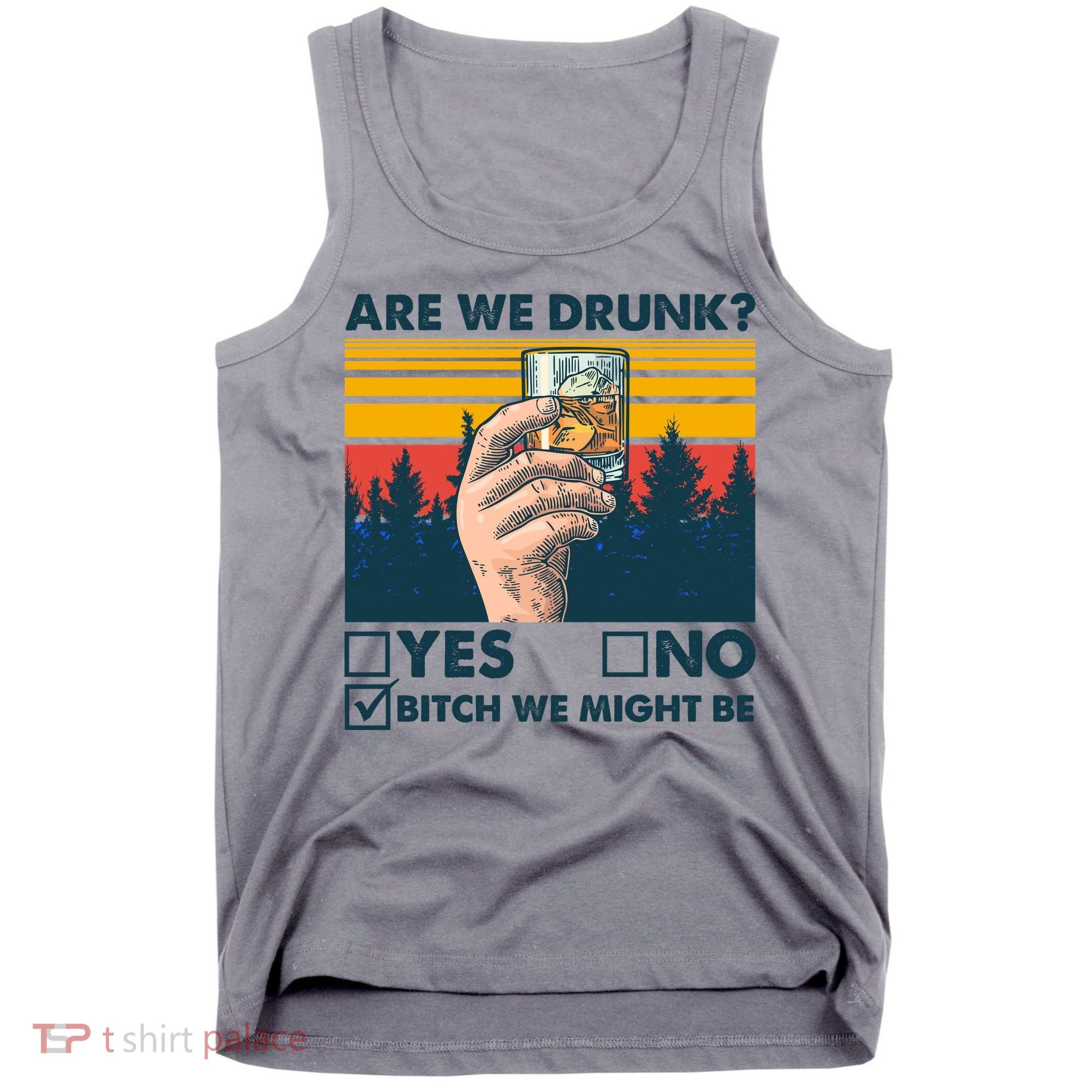 Are We Drunk? Yes No B*tch We Might Be Tank Top