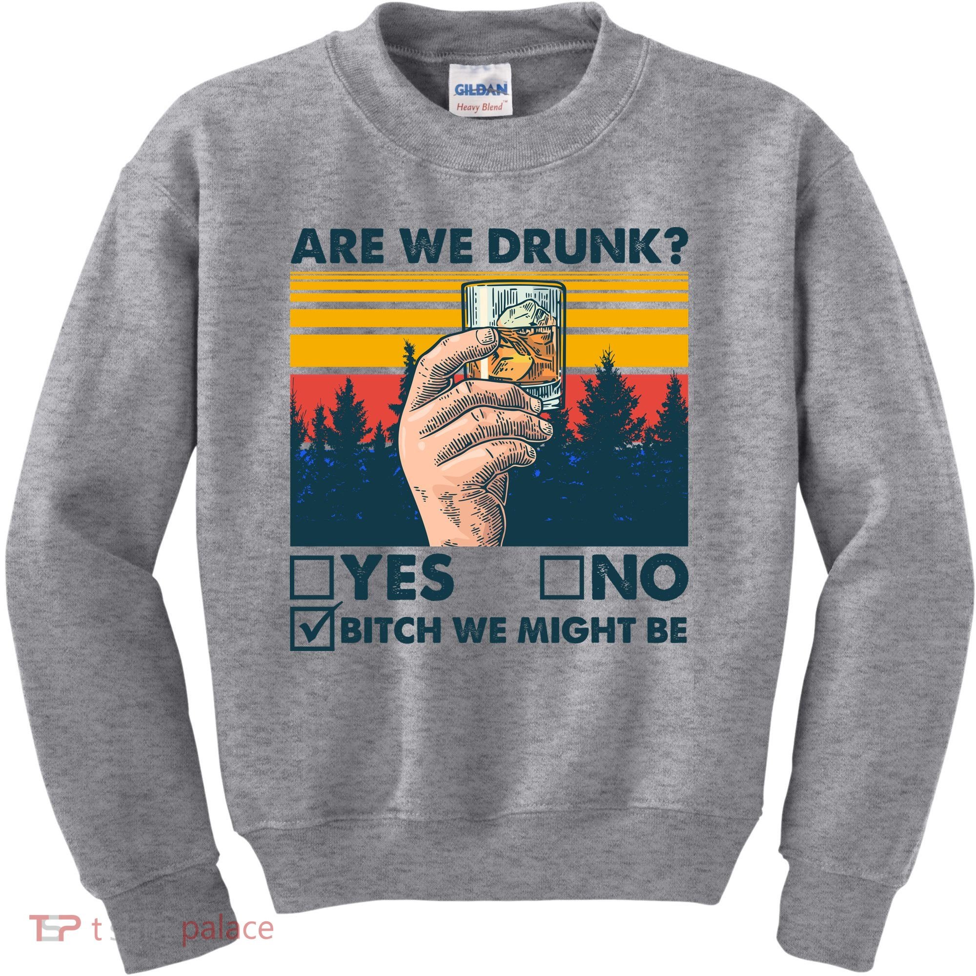 Are We Drunk? Yes No B*tch We Might Be Kids Sweatshirt