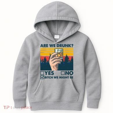 Are We Drunk? Yes No B*tch We Might Be Kids Hoodie