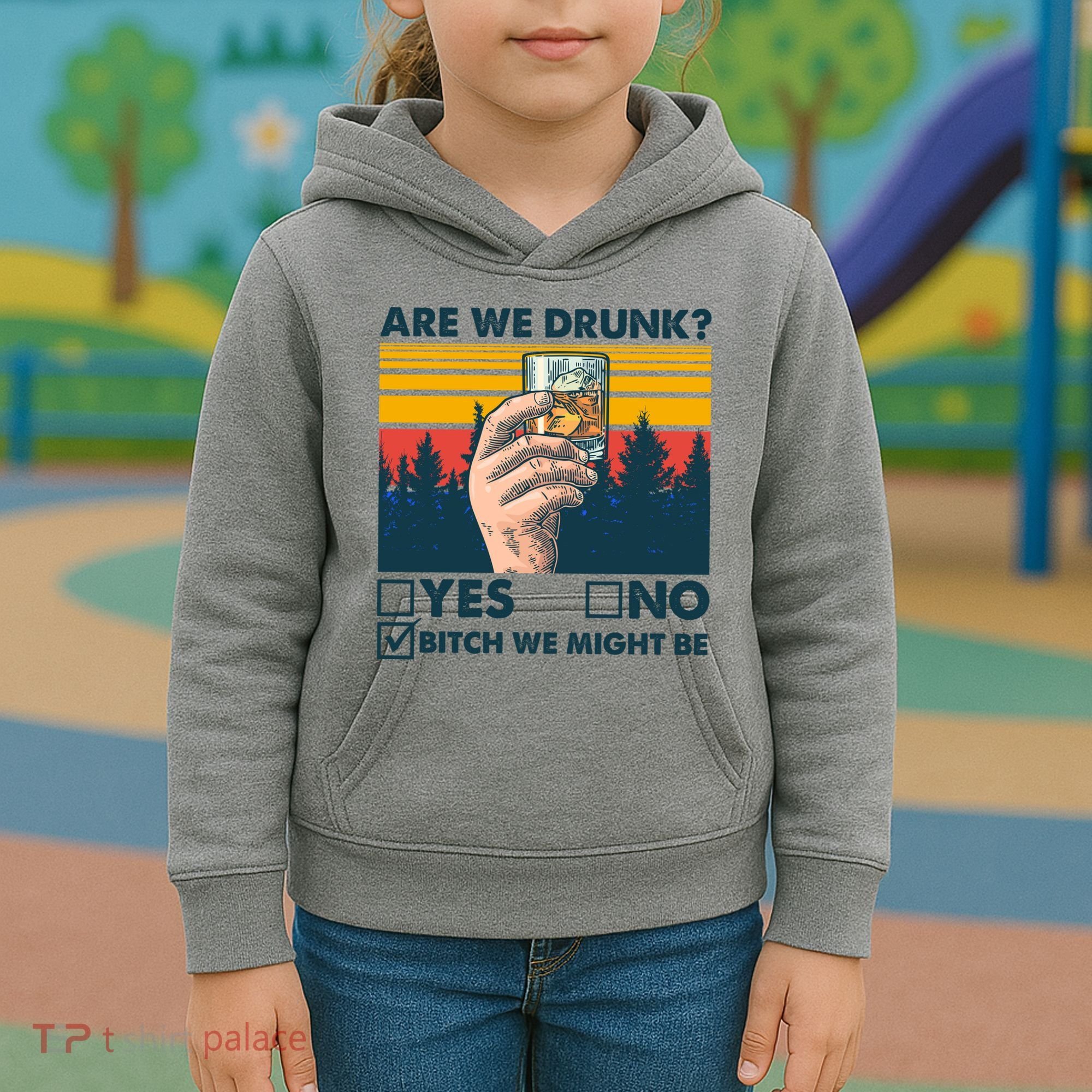 Are We Drunk? Yes No B*tch We Might Be Kids Hoodie
