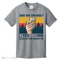 Are We Drunk? Yes No B*tch We Might Be Kids T-Shirt thumb 0