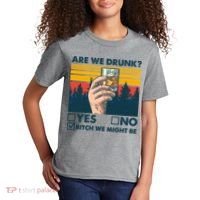 Are We Drunk? Yes No B*tch We Might Be Kids T-Shirt thumb 2