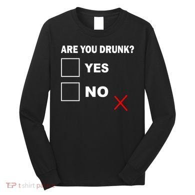 Are You Drunk? Yes or No Long Sleeve Shirt