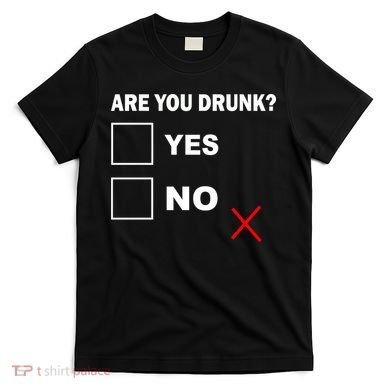 Are You Drunk? Yes or No T-Shirt