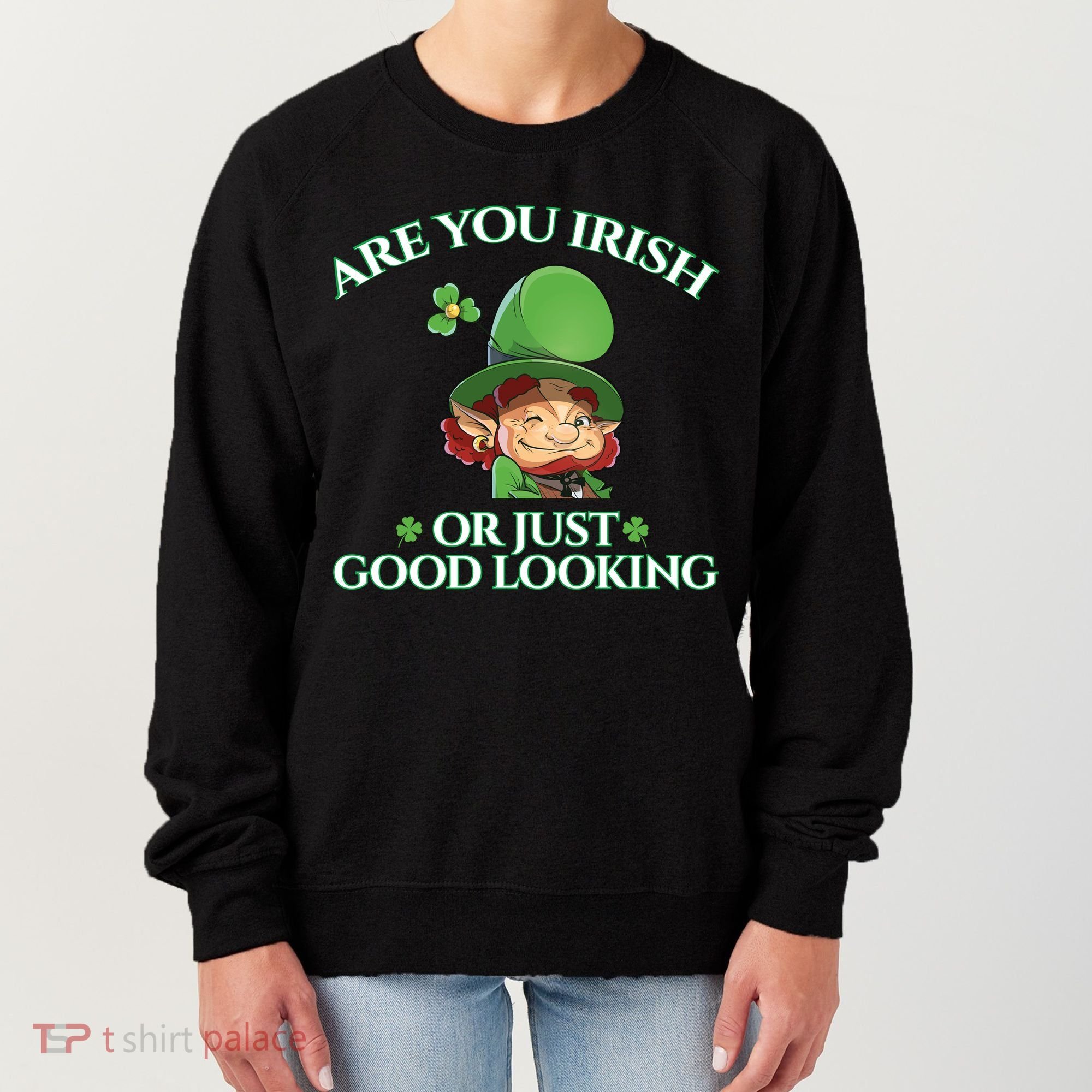 Are You Irish or Just Good Looking Leprechaun Women's Sweatshirt