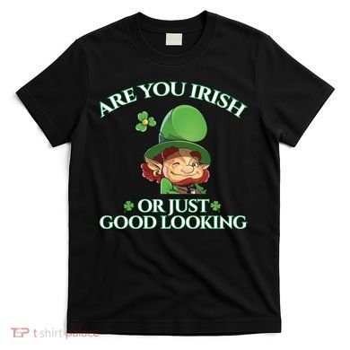 Are You Irish or Just Good Looking Leprechaun T-Shirt