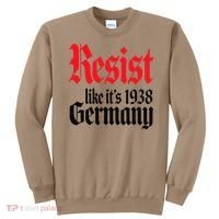 Anti-Trump Resist Its Like Germany 1938 Activist Protest Sweatshirt thumb 0