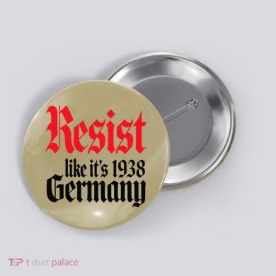 Anti-Trump Resist Its Like Germany 1938 Activist Protest Button