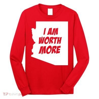 Arizona Teacher Protest I Am Worth More Long Sleeve Shirt
