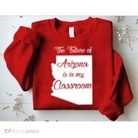 Arizona Teacher The Future Of Arizona Is In My Classroom Sweatshirt thumb 2