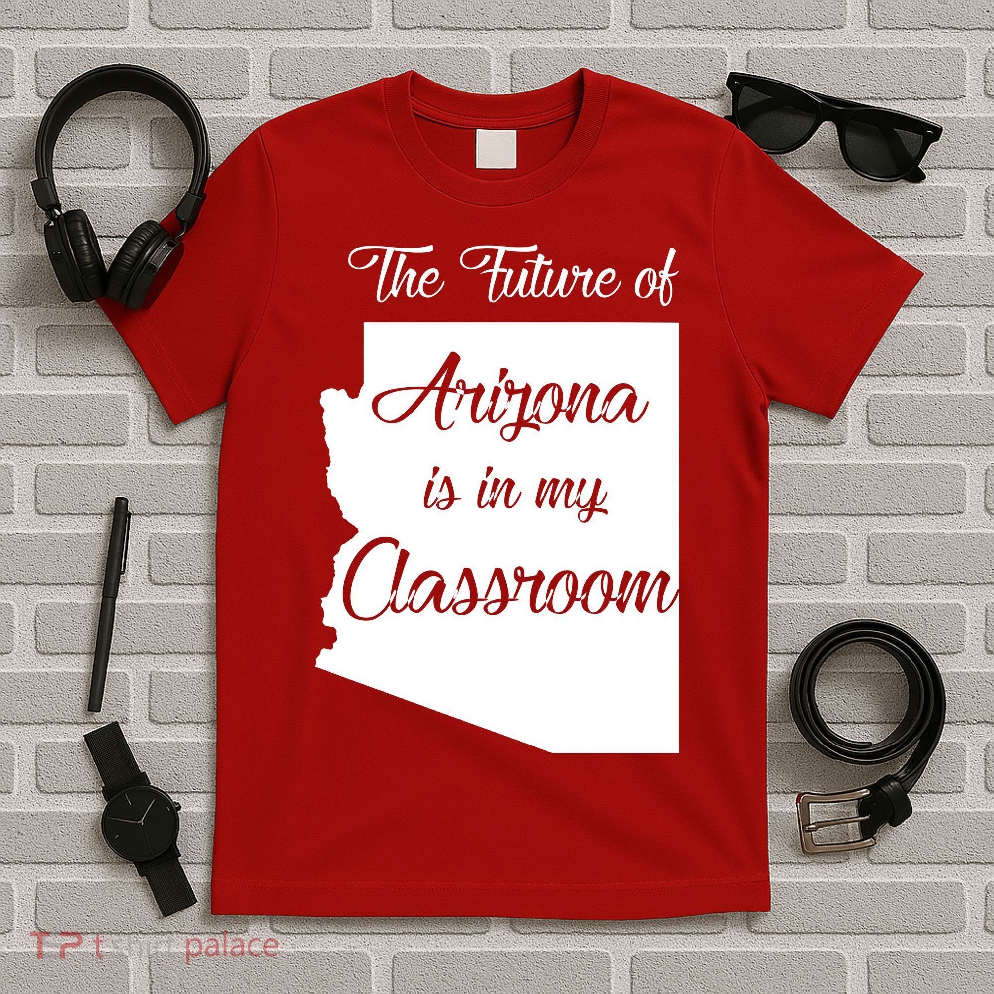 Arizona Teacher The Future Of Arizona Is In My Classroom T-Shirt