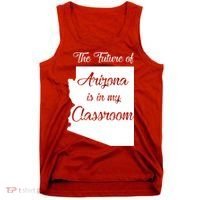Arizona Teacher The Future Of Arizona Is In My Classroom Tank Top thumb 0