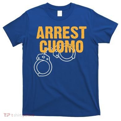 Arrest Cuomo Andrew Cuomo Resigns T-Shirt
