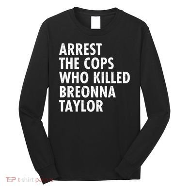 Arrest The Cops Who Killed Breonna Taylor BLM Long Sleeve Shirt