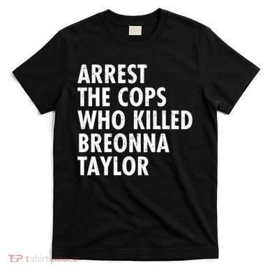 Arrest The Cops Who Killed Breonna Taylor BLM T-Shirt