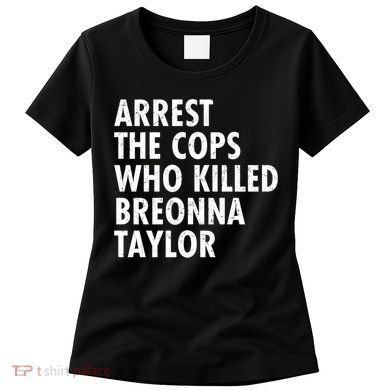 Arrest The Cops Who Killed Breonna Taylor BLM Women's T-Shirt