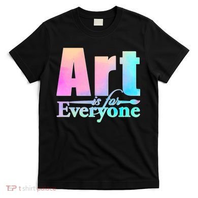 Art Is For Everyone T-Shirt