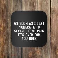 As Soon As I Beat Moderate To Severe Joint Pain It’S Over For You Hoes Coaster thumb 0