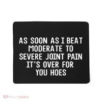 As Soon As I Beat Moderate To Severe Joint Pain It’S Over For You Hoes Mousepad thumb 0