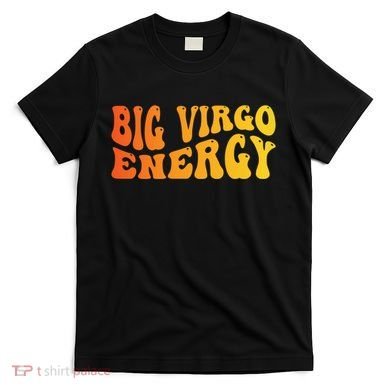 August September Birthday Big Energy Virgo T-Shirt