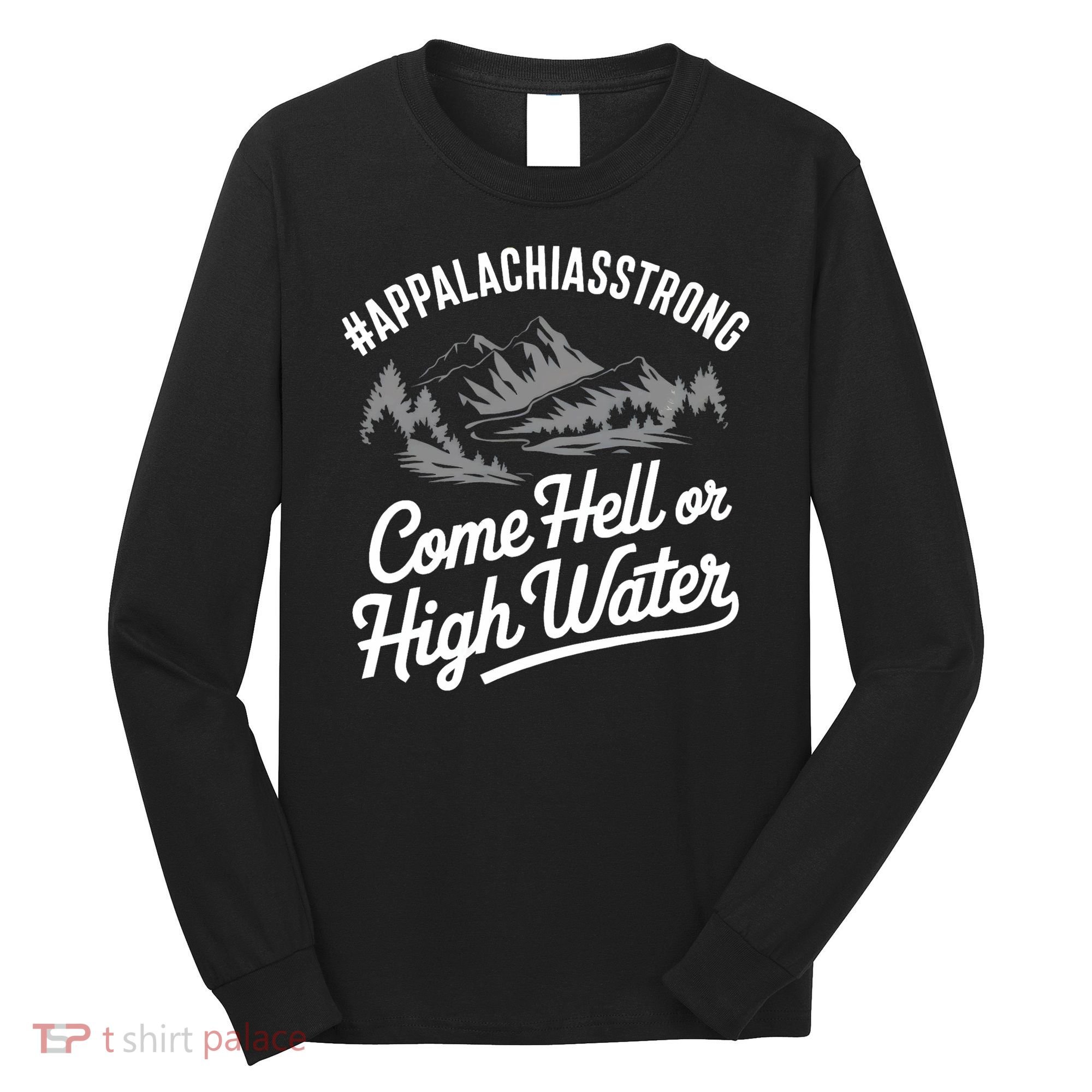 Appalachia Strong Come Hell Or High Water Mountain Nc Vn Tn Long Sleeve Shirt