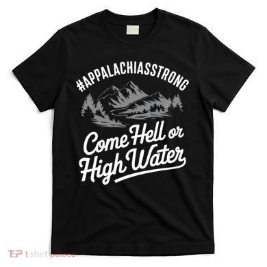 Appalachia Strong Come Hell Or High Water Mountain Nc Vn Tn T-Shirt