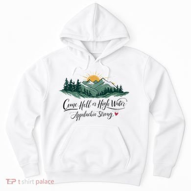 Appalachia Strong Come Hell Or High Water Hoodie
