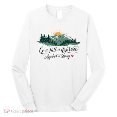 Appalachia Strong Come Hell Or High Water Long Sleeve Shirt