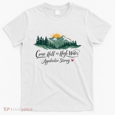 Appalachia Strong Come Hell Or High Water T-Shirt