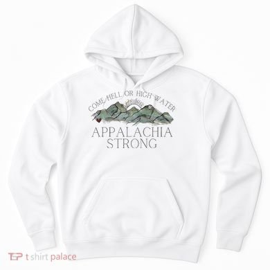Appalachia Strong Come Hell Or High Water Mountain Nc Vn Tn Hoodie