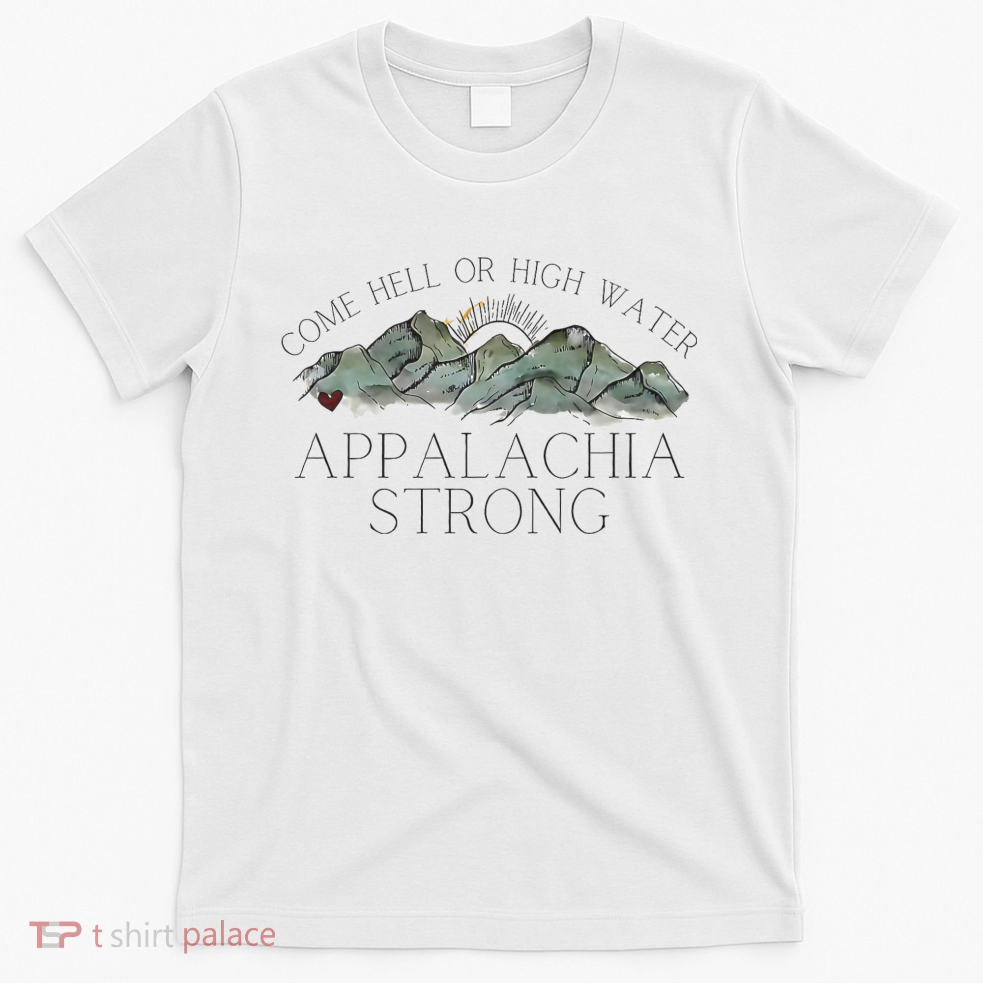 Appalachia Strong Come Hell Or High Water Mountain Nc Vn Tn T-Shirt