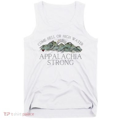 Appalachia Strong Come Hell Or High Water Mountain Nc Vn Tn Tank Top