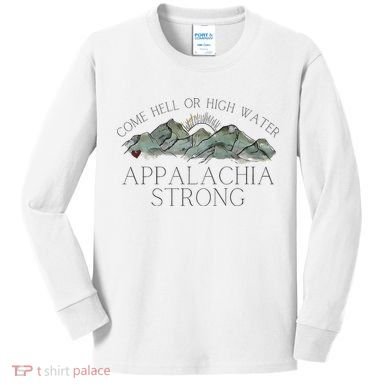 Appalachia Strong Come Hell Or High Water Mountain Nc Vn Tn Kids Long Sleeve Shirt