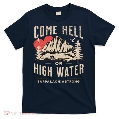 Appalachia Strong Come Hell Or High Water Mountain T-Shirt