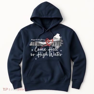 Appalachia Strong Come Hell Or High Water Mountain Hoodie